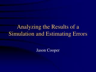 Analyzing the Results of a Simulation and Estimating Errors