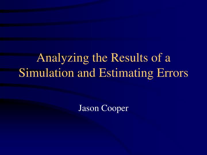 analyzing the results of a simulation and estimating errors