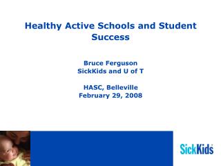 Healthy Active Schools and Student Success Bruce Ferguson SickKids and U of T HASC, Belleville