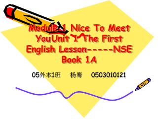 Module 1 Nice To Meet You	Unit 1 The First English Lesson-----NSE Book 1A