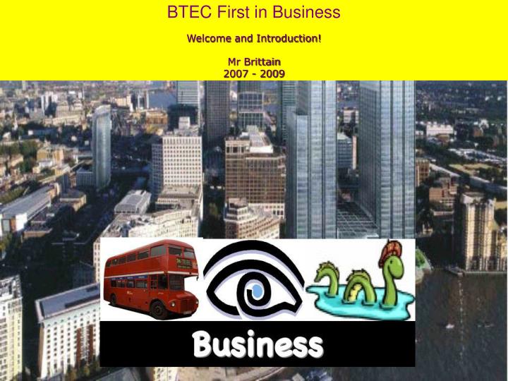 btec first in business welcome and introduction mr brittain 2007 2009