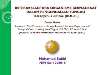 INTERAKSI ANTARA ORGANISME BERMANFAAT DALAM PENGENDALIAN TUNGAU Tetranychus urticae (KOCH.)