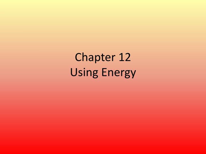 chapter 12 using energy