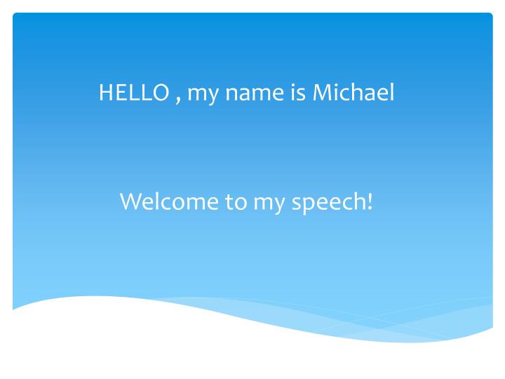 hello my name is michael welcome to my speech
