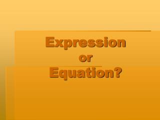 Expression or Equation?