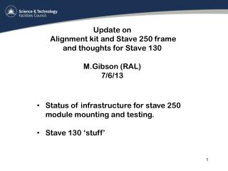 Update on Alignment kit and Stave 250 frame and thoughts for Stave 130 M.Gibson (RAL) 7/6/13