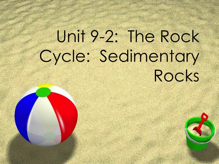 unit 9 2 the rock cycle sedimentary rocks