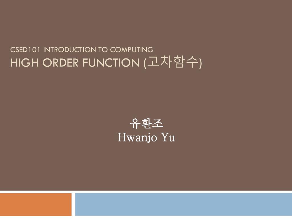 PPT - CSED101 INTRODUCTION TO COMPUTING HIGH ORDER FUNCTION ( 고차함수 ...