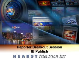 Reporter Breakout Session IB Publish