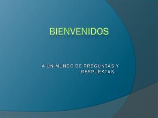 a un mundo de preguntas y respuestas