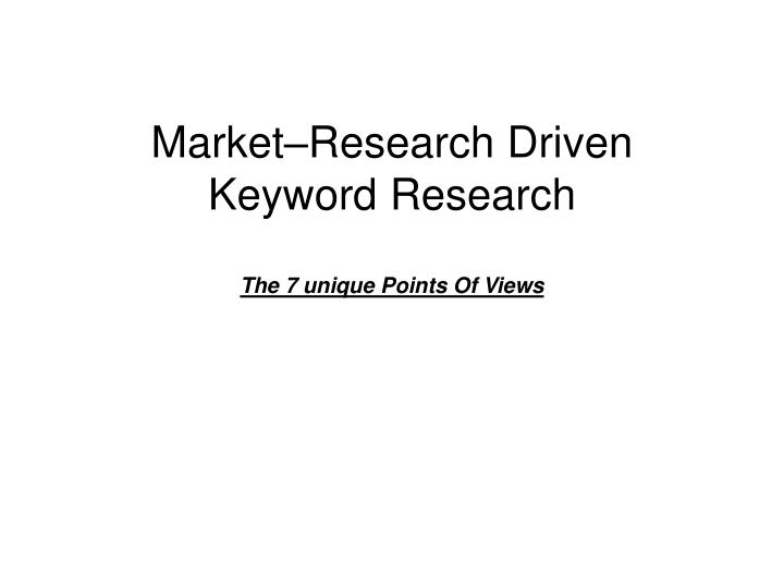 market research driven keyword research the 7 unique points of views
