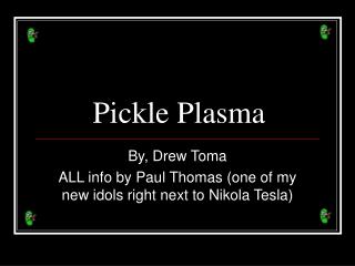 Pickle Plasma