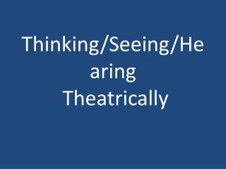 Thinking/Seeing/Hearing Theatrically