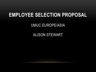 Employee Selection Proposal UMUC Europe/Asia Alison Stewart