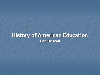 History of American Education Dan Driscoll