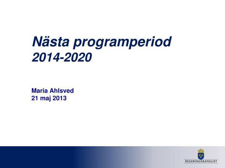 n sta programperiod 2014 2020 maria ahlsved 21 maj 2013