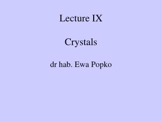 Lecture IX Crystals dr hab. Ewa Popko