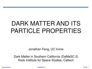 DARK MATTER AND ITS PARTICLE PROPERTIES Jonathan Feng , UC Irvine