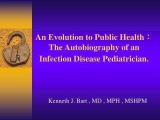 An Evolution to Public Health ? The Autobiography of an Infection Disease Pediatrician.
