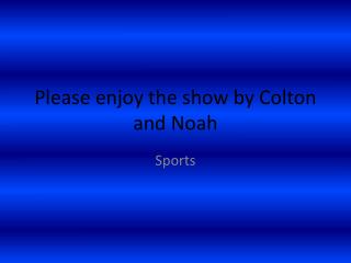 Please enjoy the show by Colton and Noah