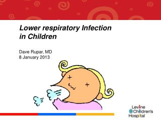 Lower respiratory Infection in Children Dave Rupar, MD 8 January 2013