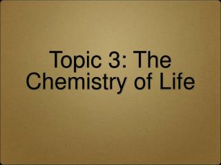 Topic 3: The Chemistry of Life
