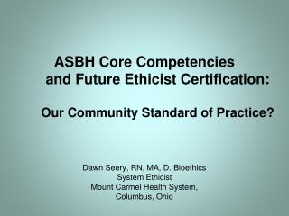 ASBH Core Competencies and Future Ethicist Certification: Our Community Standard of Practice?