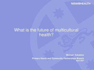 Michael Kakakios Primary Health and Community Partnerships Branch April 2007