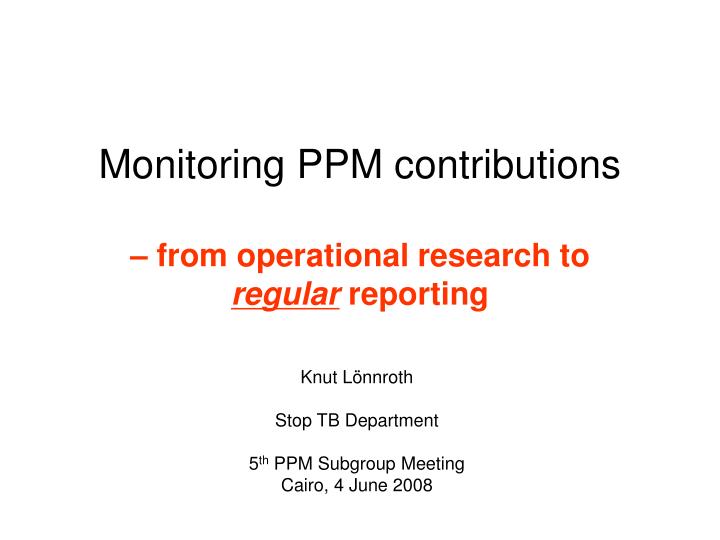 monitoring ppm contributions from operational research to regular reporting