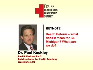 Dr. Paul Keckley Paul H. Keckley, Ph.D. Deloitte Center for Health Solutions Washington, DC