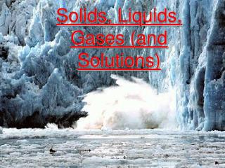 Solids, Liquids, Gases (and Solutions)