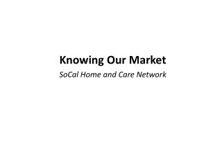 Knowing Our Market SoCal Home and Care Network