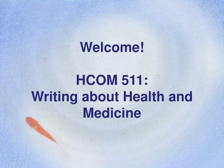 welcome hcom 511 writing about health and medicine