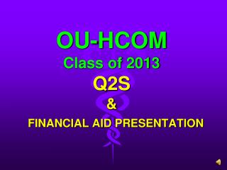 OU-HCOM Class of 2013 Q2S &amp; FINANCIAL AID PRESENTATION