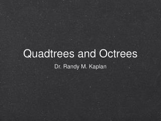 Quadtrees and Octrees