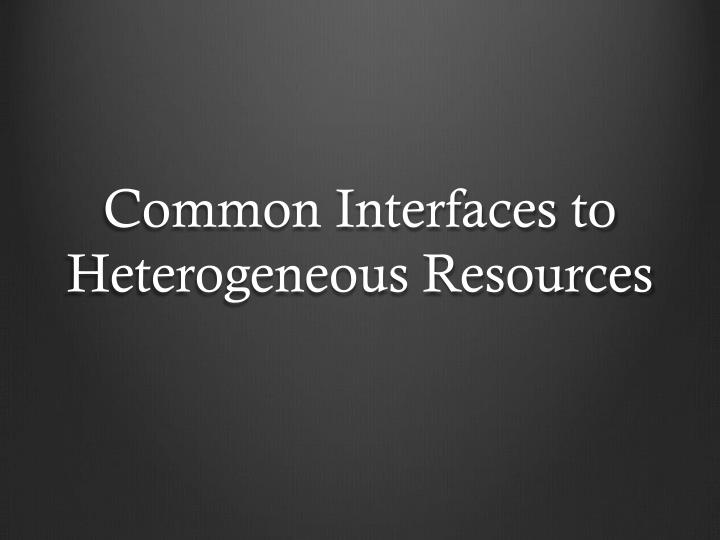 common interfaces to heterogeneous resources