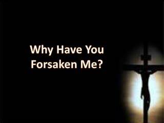 Why Have You Forsaken Me?