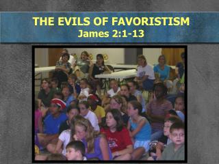 THE EVILS OF FAVORISTISM James 2:1-13