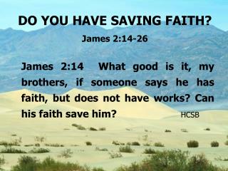 DO YOU HAVE SAVING FAITH? James 2:14-26