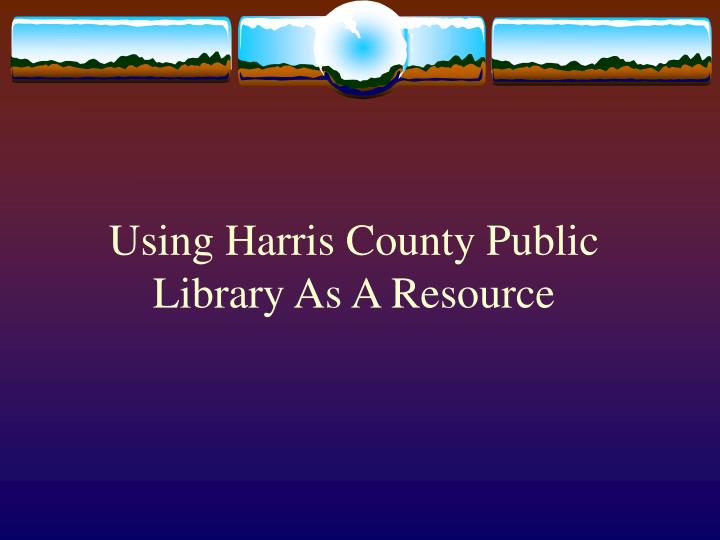 using harris county public library as a resource