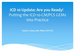 ICD 10 Update: Are you Ready! Putting the ICD-10-CM/PCS GEMs into Practice