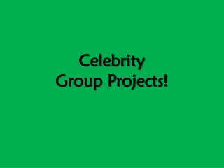 Celebrity Group Projects!