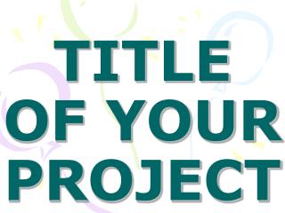 TITLE OF YOUR PROJECT