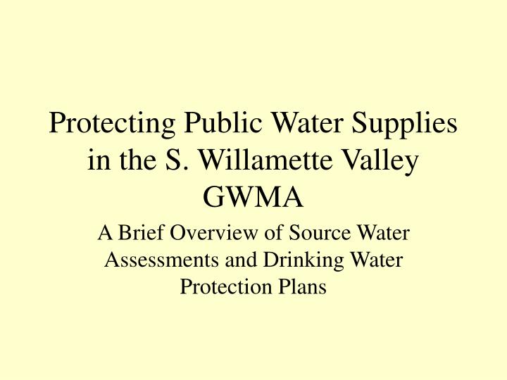 protecting public water supplies in the s willamette valley gwma