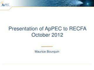 Presentation of ApPEC to RECFA October 2012