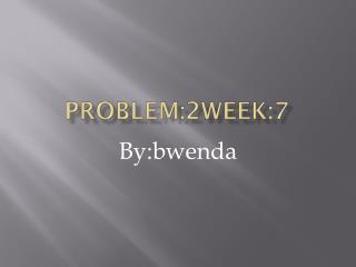 Problem:2week:7