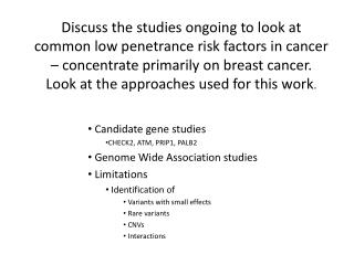 Candidate gene studies CHECK2, ATM, PRIP1, PALB2 Genome Wide Association studies Limitations