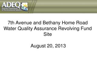 7th Avenue and Bethany Home Road Water Quality Assurance Revolving Fund Site August 20 , 2013