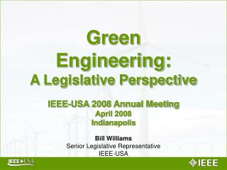 Green Engineering: A Legislative Perspective IEEE-USA 2008 Annual Meeting April 2008 Indianapolis