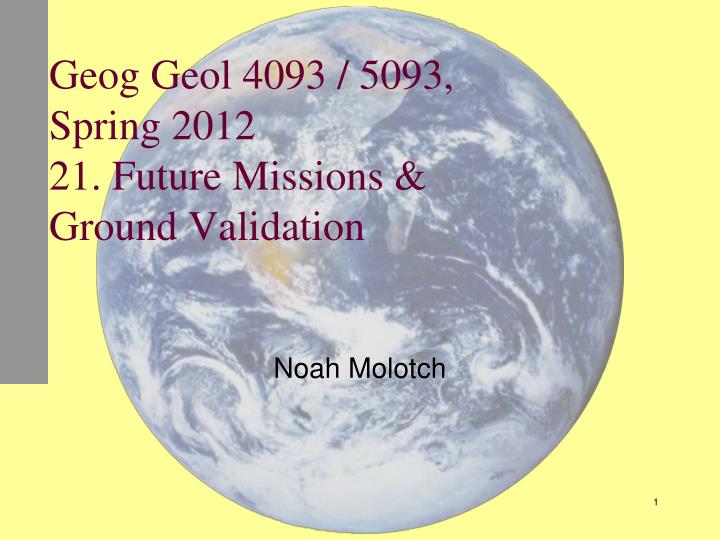 geog geol 4093 5093 spring 2012 21 future missions ground validation